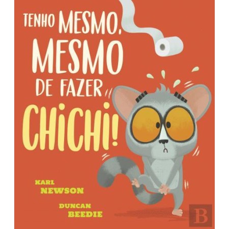 Tenho mesmo, mesmo de fazer chichi!