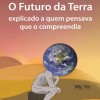 O Futuro da Terra Explicado a Quem Pensava Que o Compreendia