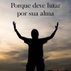 Porque Deve Lutar Por Sua Alma