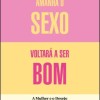 Amanhã o Sexo Voltara a Ser Bom - Mulher e Desejo na Era do Consentimento