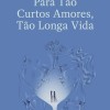 Para Tão Curtos Amores, Tão Longa Vida