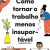 Como Tornar o Trabalho Menos Insuportavel