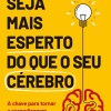 Seja Mais Esperto do Que o Seu Cerebro