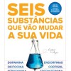 Seis Substancias Que Vao Mudar a Sua Vida