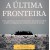 A Ultima Fronteira