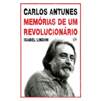 Carlos Antunes: Memorias de um Revolucionario