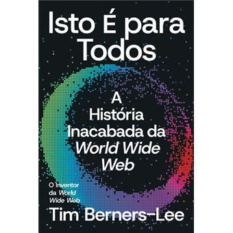 Isto é para Todos - A história inacabada da World Wide Web