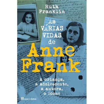 As Várias Vidas de Anne Frank - A criança, a adolescente, a autora, o ícone