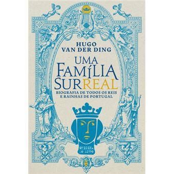 Uma Família Surreal - Biografia de Todos os Reis e Rainhas de Portugal